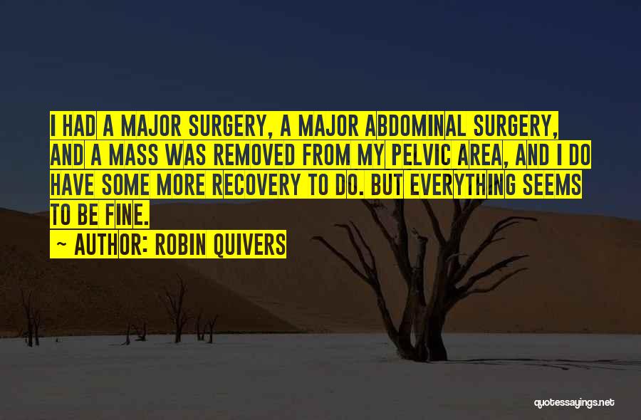 Robin Quivers Quotes: I Had A Major Surgery, A Major Abdominal Surgery, And A Mass Was Removed From My Pelvic Area, And I
