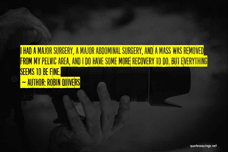 Robin Quivers Quotes: I Had A Major Surgery, A Major Abdominal Surgery, And A Mass Was Removed From My Pelvic Area, And I