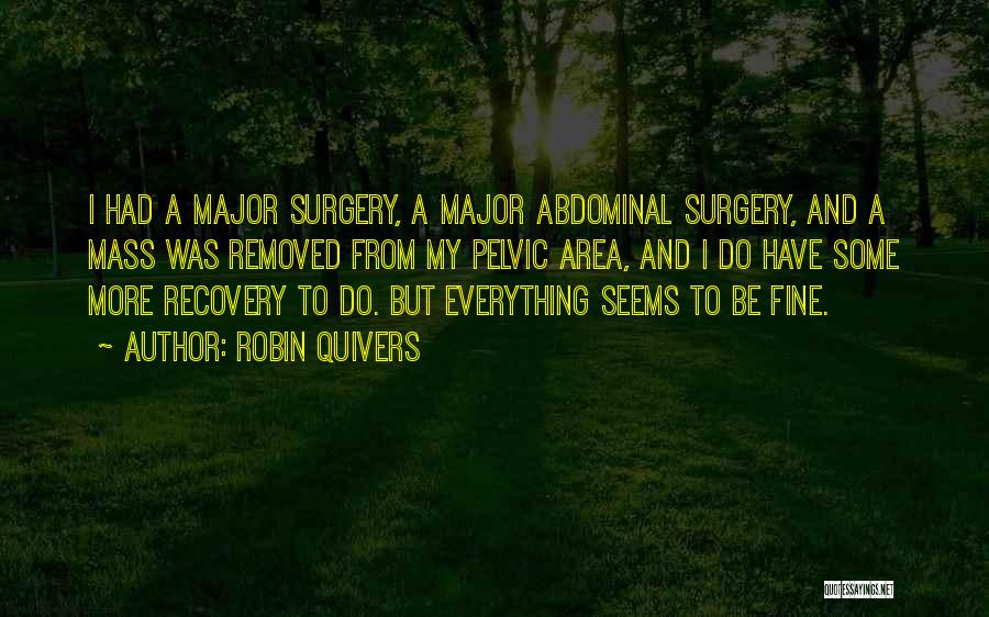 Robin Quivers Quotes: I Had A Major Surgery, A Major Abdominal Surgery, And A Mass Was Removed From My Pelvic Area, And I