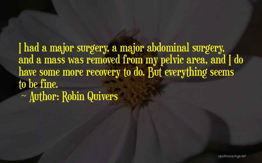 Robin Quivers Quotes: I Had A Major Surgery, A Major Abdominal Surgery, And A Mass Was Removed From My Pelvic Area, And I