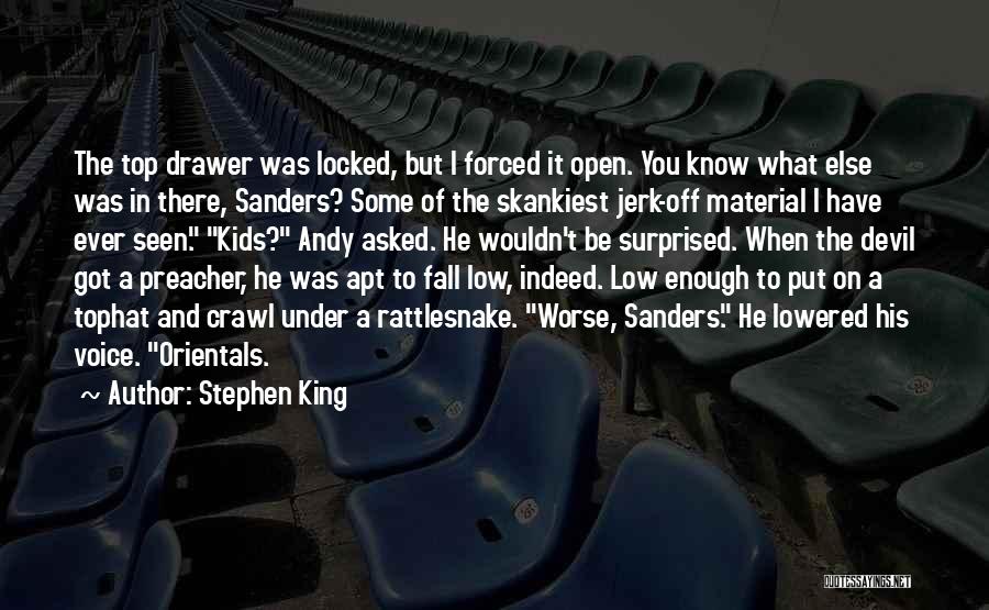 Stephen King Quotes: The Top Drawer Was Locked, But I Forced It Open. You Know What Else Was In There, Sanders? Some Of