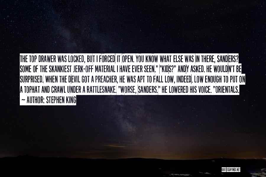Stephen King Quotes: The Top Drawer Was Locked, But I Forced It Open. You Know What Else Was In There, Sanders? Some Of