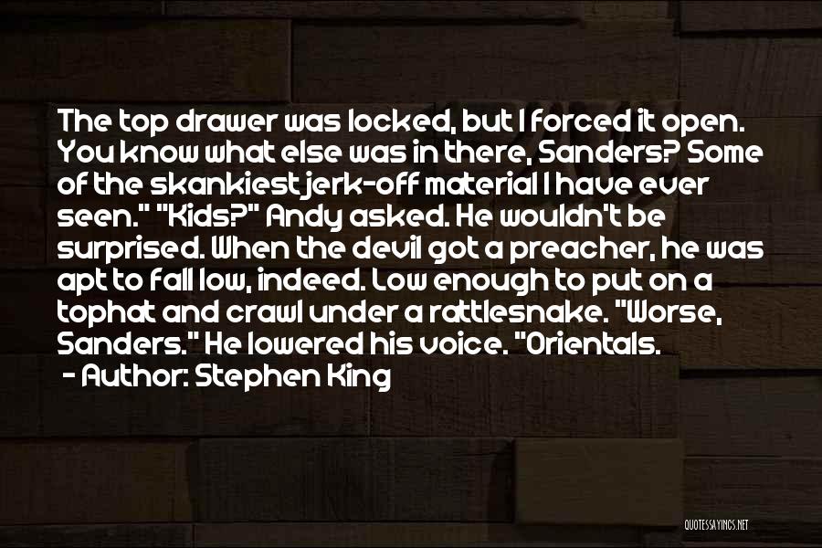 Stephen King Quotes: The Top Drawer Was Locked, But I Forced It Open. You Know What Else Was In There, Sanders? Some Of