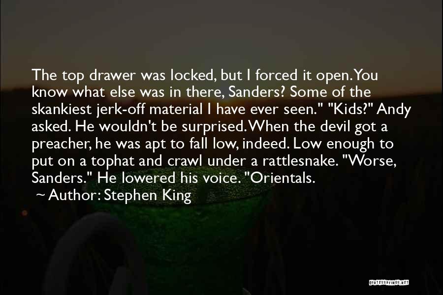 Stephen King Quotes: The Top Drawer Was Locked, But I Forced It Open. You Know What Else Was In There, Sanders? Some Of