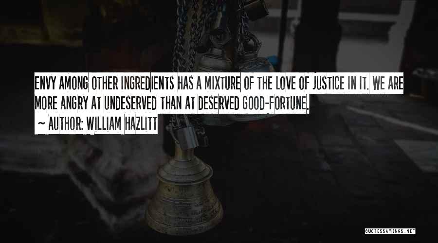 William Hazlitt Quotes: Envy Among Other Ingredients Has A Mixture Of The Love Of Justice In It. We Are More Angry At Undeserved