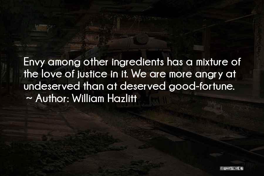 William Hazlitt Quotes: Envy Among Other Ingredients Has A Mixture Of The Love Of Justice In It. We Are More Angry At Undeserved