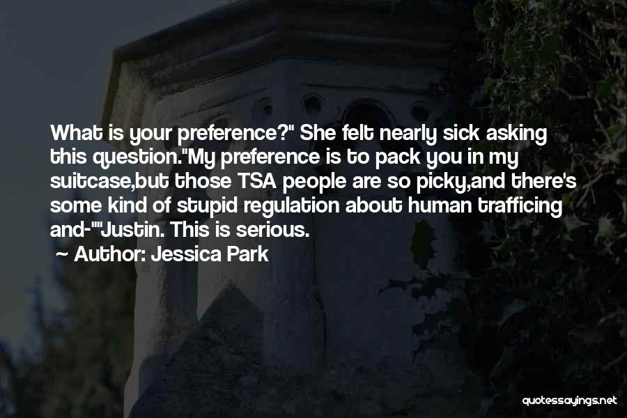Jessica Park Quotes: What Is Your Preference? She Felt Nearly Sick Asking This Question.my Preference Is To Pack You In My Suitcase,but Those