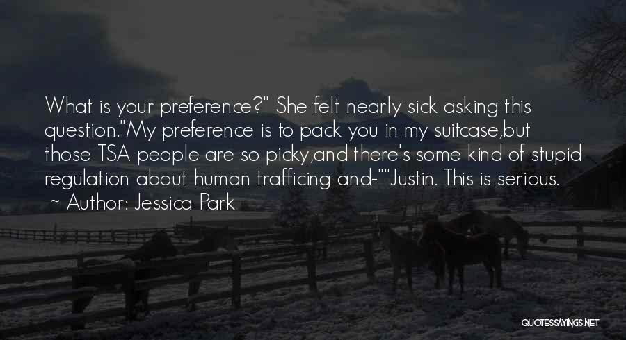 Jessica Park Quotes: What Is Your Preference? She Felt Nearly Sick Asking This Question.my Preference Is To Pack You In My Suitcase,but Those