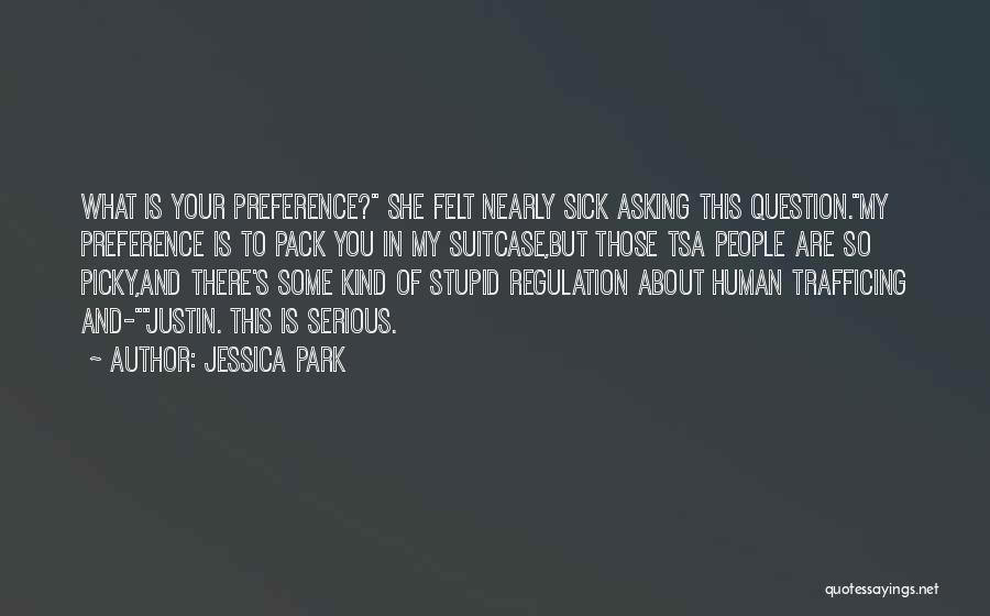 Jessica Park Quotes: What Is Your Preference? She Felt Nearly Sick Asking This Question.my Preference Is To Pack You In My Suitcase,but Those