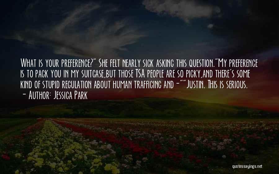 Jessica Park Quotes: What Is Your Preference? She Felt Nearly Sick Asking This Question.my Preference Is To Pack You In My Suitcase,but Those