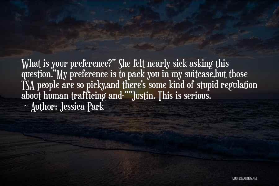 Jessica Park Quotes: What Is Your Preference? She Felt Nearly Sick Asking This Question.my Preference Is To Pack You In My Suitcase,but Those