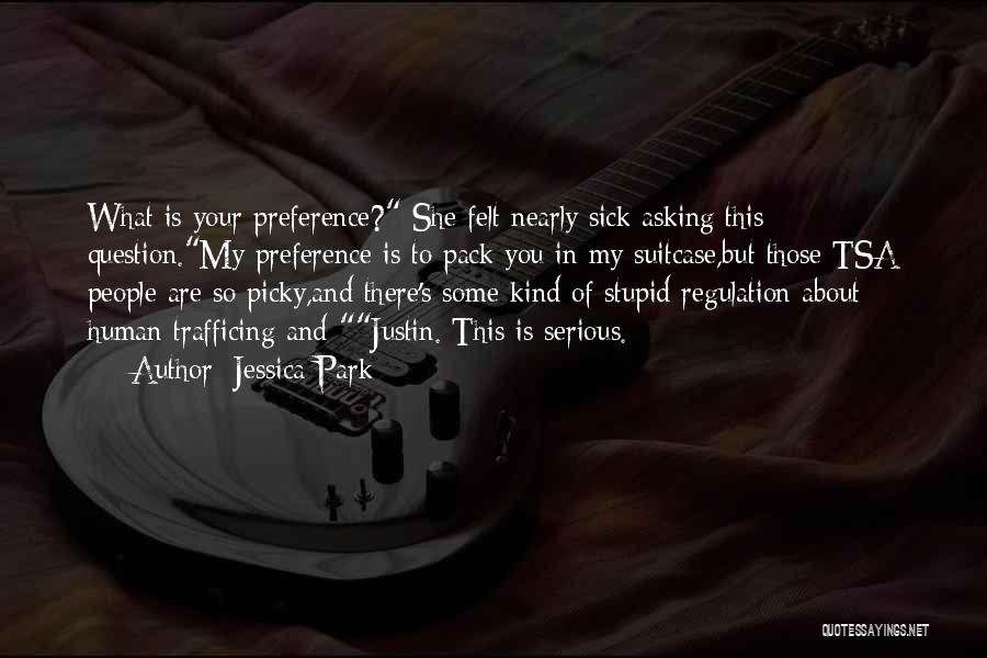 Jessica Park Quotes: What Is Your Preference? She Felt Nearly Sick Asking This Question.my Preference Is To Pack You In My Suitcase,but Those