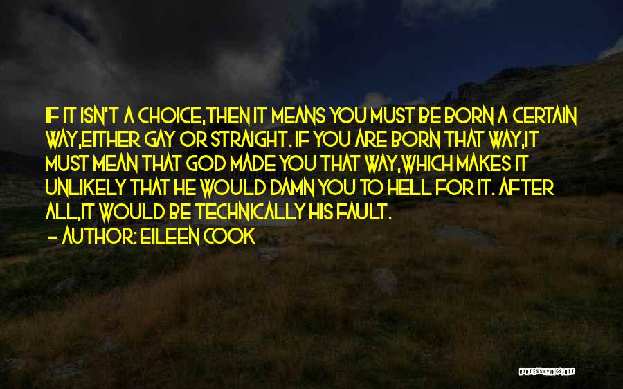 Eileen Cook Quotes: If It Isn't A Choice,then It Means You Must Be Born A Certain Way,either Gay Or Straight. If You Are