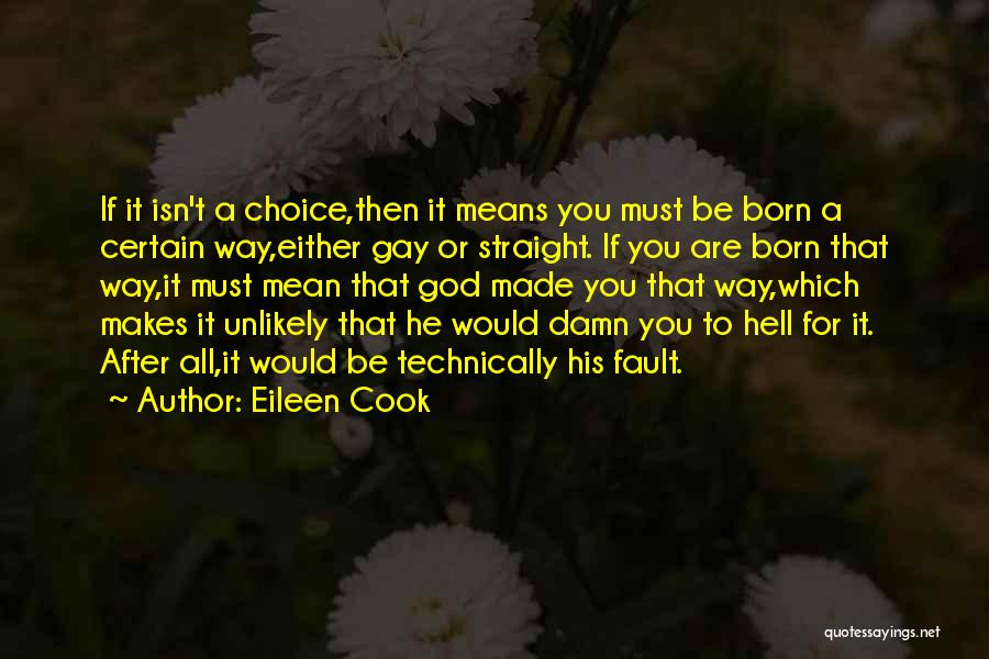 Eileen Cook Quotes: If It Isn't A Choice,then It Means You Must Be Born A Certain Way,either Gay Or Straight. If You Are