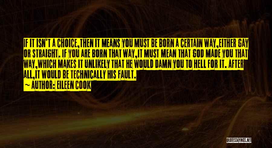 Eileen Cook Quotes: If It Isn't A Choice,then It Means You Must Be Born A Certain Way,either Gay Or Straight. If You Are