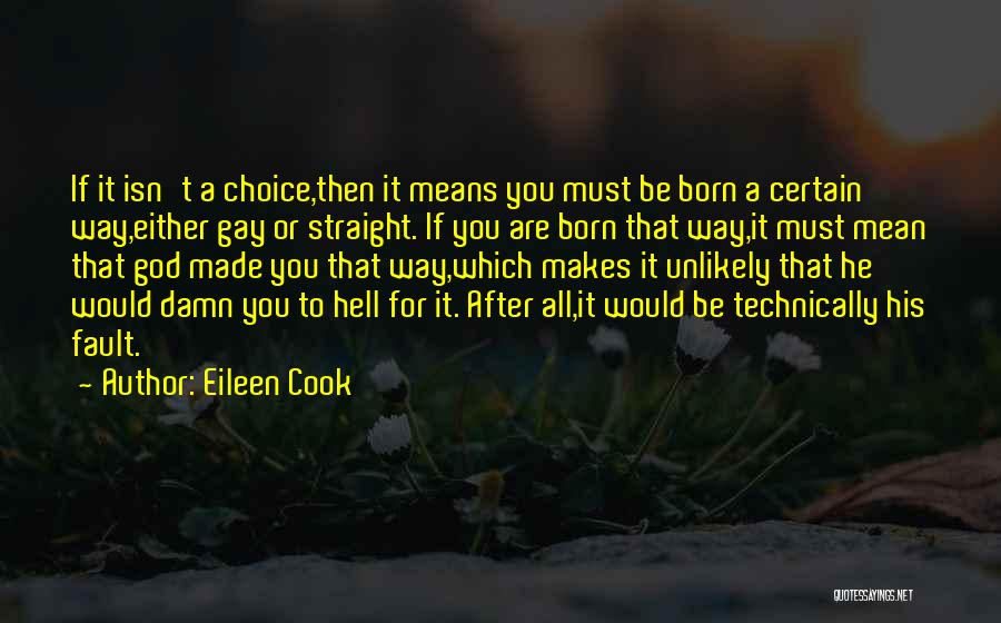 Eileen Cook Quotes: If It Isn't A Choice,then It Means You Must Be Born A Certain Way,either Gay Or Straight. If You Are