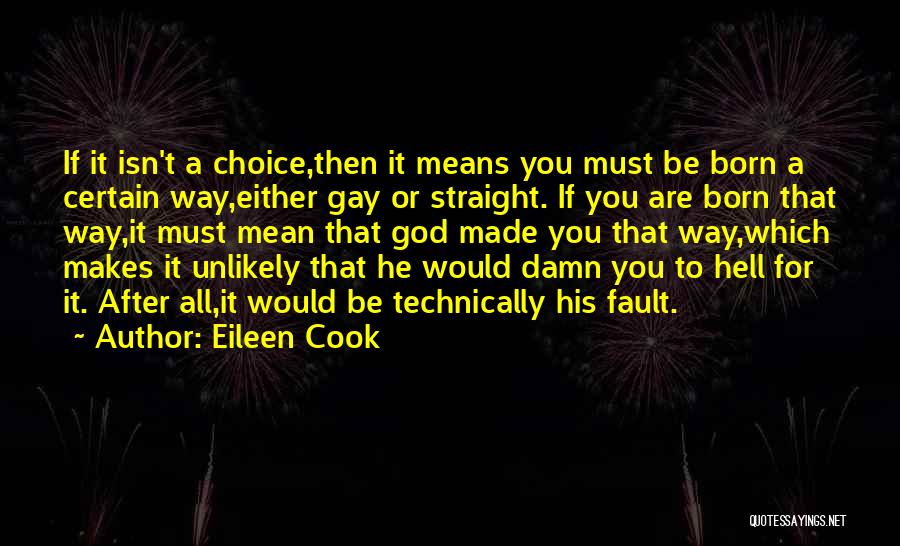 Eileen Cook Quotes: If It Isn't A Choice,then It Means You Must Be Born A Certain Way,either Gay Or Straight. If You Are