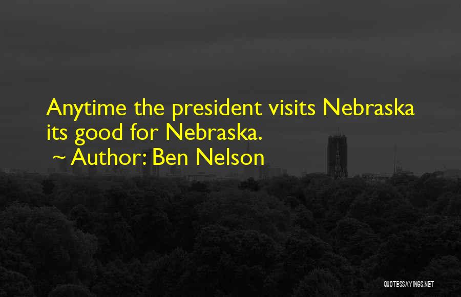 Ben Nelson Quotes: Anytime The President Visits Nebraska Its Good For Nebraska.