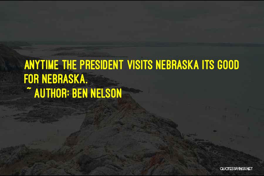 Ben Nelson Quotes: Anytime The President Visits Nebraska Its Good For Nebraska.
