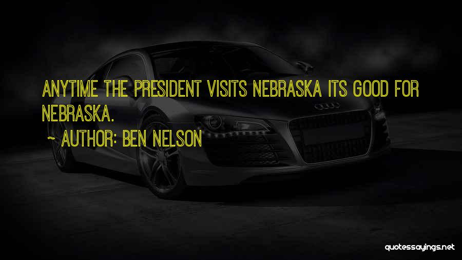 Ben Nelson Quotes: Anytime The President Visits Nebraska Its Good For Nebraska.