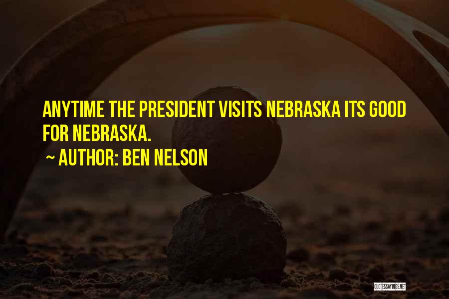 Ben Nelson Quotes: Anytime The President Visits Nebraska Its Good For Nebraska.