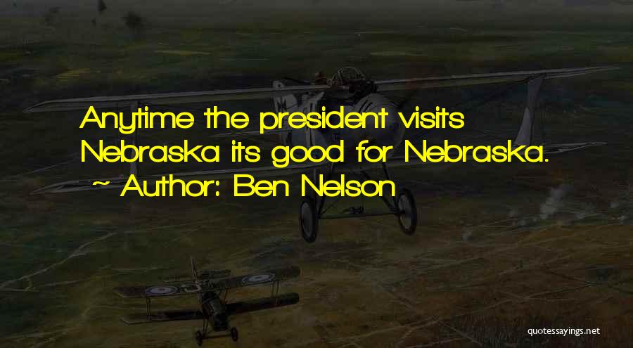 Ben Nelson Quotes: Anytime The President Visits Nebraska Its Good For Nebraska.