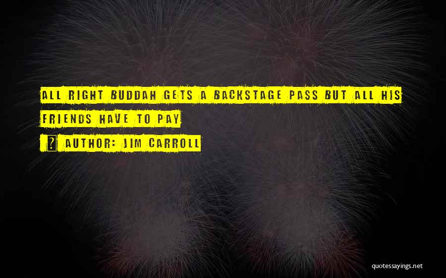 Jim Carroll Quotes: All Right Buddah Gets A Backstage Pass But All His Friends Have To Pay