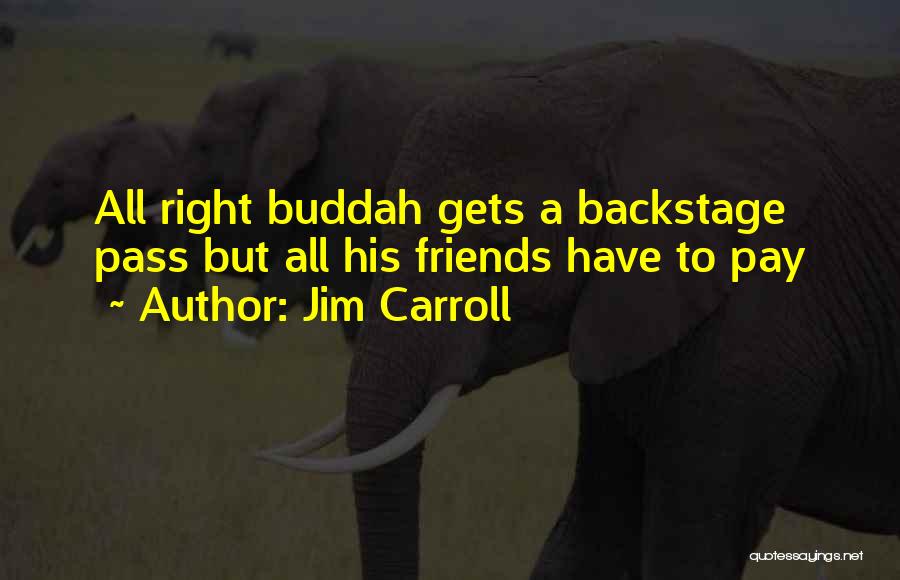 Jim Carroll Quotes: All Right Buddah Gets A Backstage Pass But All His Friends Have To Pay