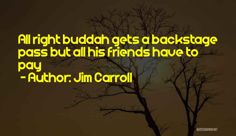 Jim Carroll Quotes: All Right Buddah Gets A Backstage Pass But All His Friends Have To Pay