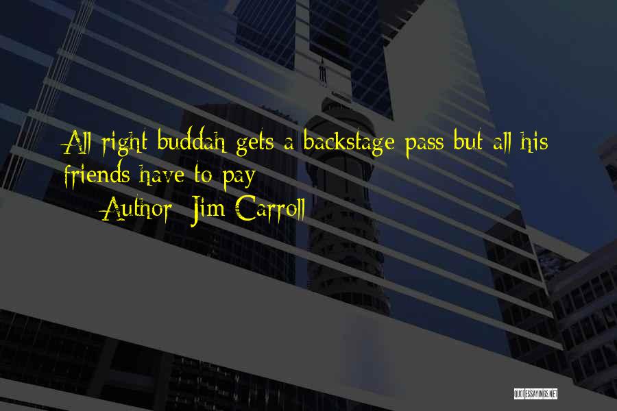 Jim Carroll Quotes: All Right Buddah Gets A Backstage Pass But All His Friends Have To Pay
