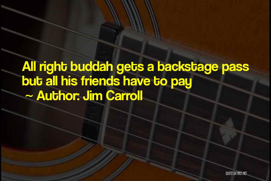 Jim Carroll Quotes: All Right Buddah Gets A Backstage Pass But All His Friends Have To Pay