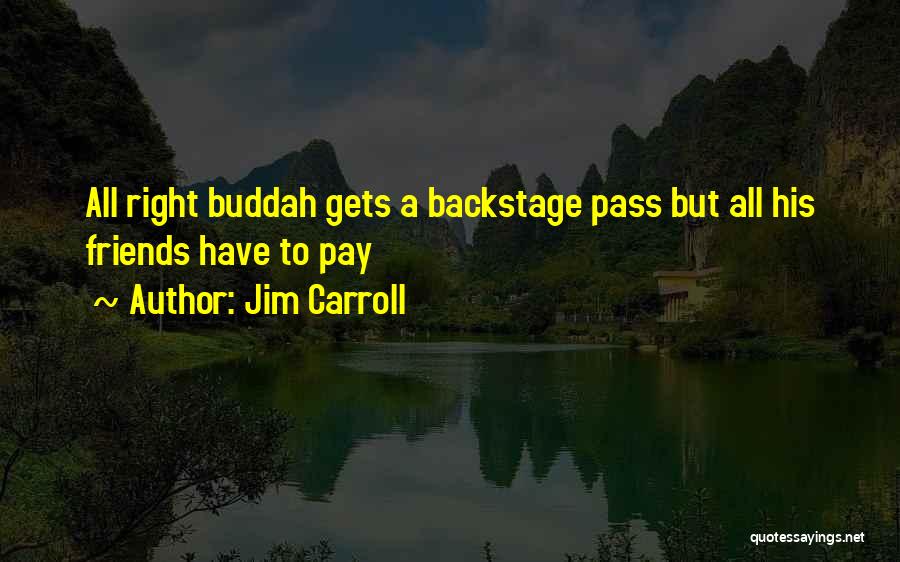 Jim Carroll Quotes: All Right Buddah Gets A Backstage Pass But All His Friends Have To Pay