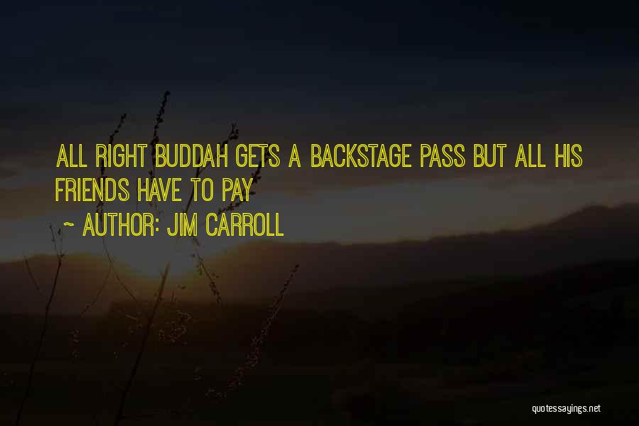 Jim Carroll Quotes: All Right Buddah Gets A Backstage Pass But All His Friends Have To Pay