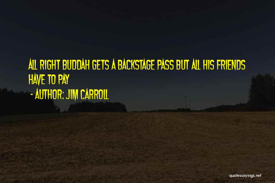 Jim Carroll Quotes: All Right Buddah Gets A Backstage Pass But All His Friends Have To Pay