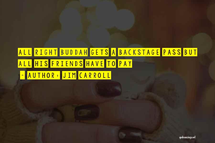 Jim Carroll Quotes: All Right Buddah Gets A Backstage Pass But All His Friends Have To Pay