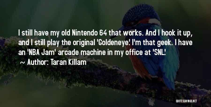 Taran Killam Quotes: I Still Have My Old Nintendo 64 That Works. And I Hook It Up, And I Still Play The Original