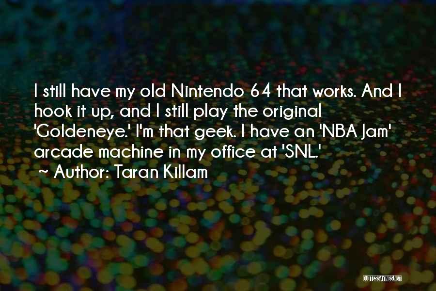 Taran Killam Quotes: I Still Have My Old Nintendo 64 That Works. And I Hook It Up, And I Still Play The Original
