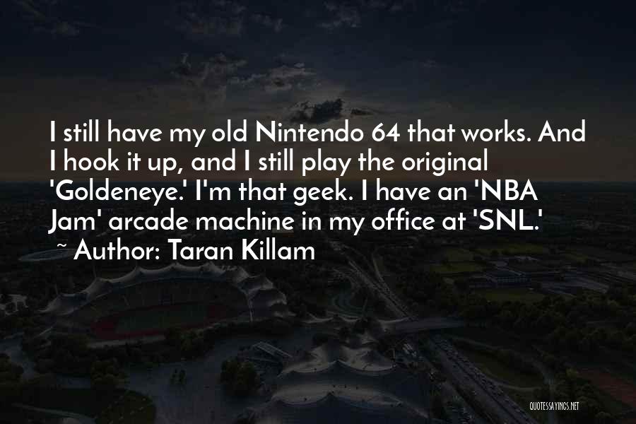 Taran Killam Quotes: I Still Have My Old Nintendo 64 That Works. And I Hook It Up, And I Still Play The Original