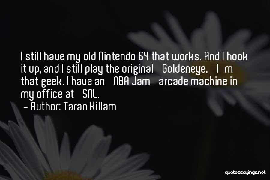 Taran Killam Quotes: I Still Have My Old Nintendo 64 That Works. And I Hook It Up, And I Still Play The Original