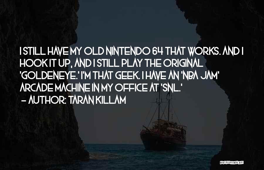 Taran Killam Quotes: I Still Have My Old Nintendo 64 That Works. And I Hook It Up, And I Still Play The Original