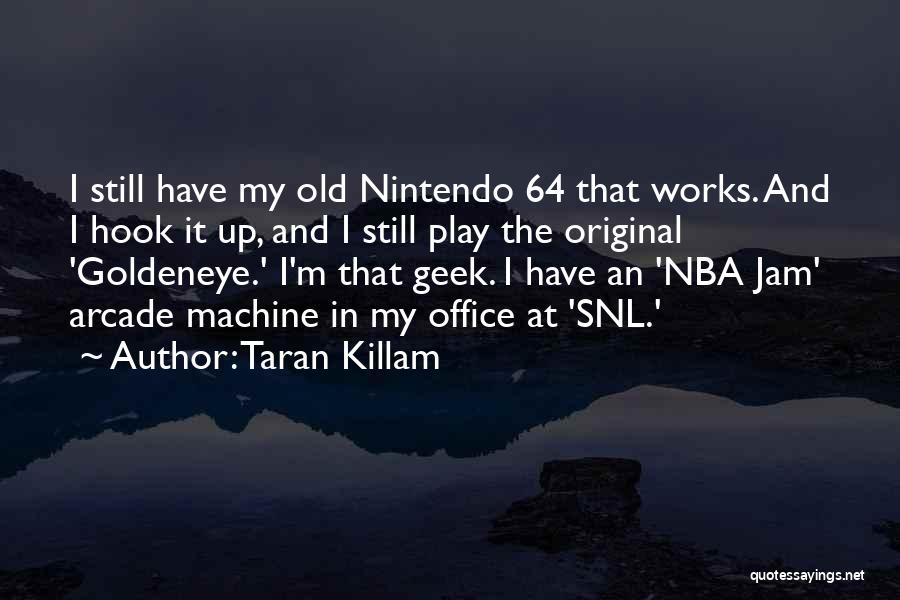 Taran Killam Quotes: I Still Have My Old Nintendo 64 That Works. And I Hook It Up, And I Still Play The Original