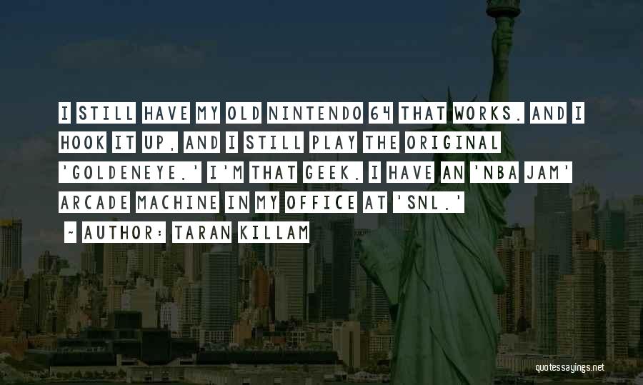 Taran Killam Quotes: I Still Have My Old Nintendo 64 That Works. And I Hook It Up, And I Still Play The Original