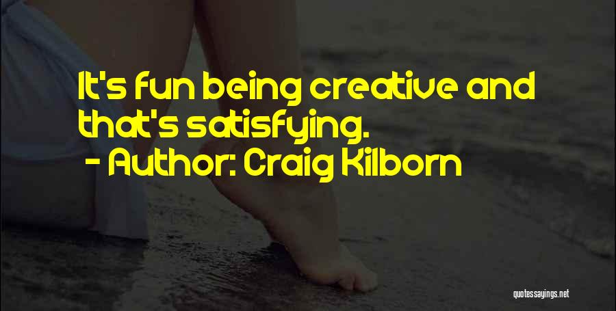 Craig Kilborn Quotes: It's Fun Being Creative And That's Satisfying.