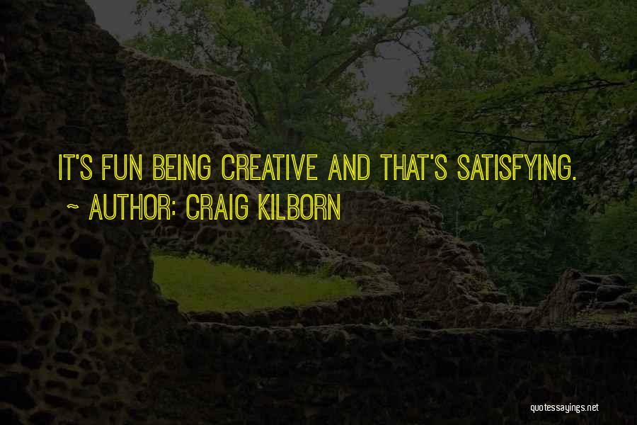 Craig Kilborn Quotes: It's Fun Being Creative And That's Satisfying.