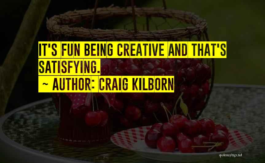 Craig Kilborn Quotes: It's Fun Being Creative And That's Satisfying.