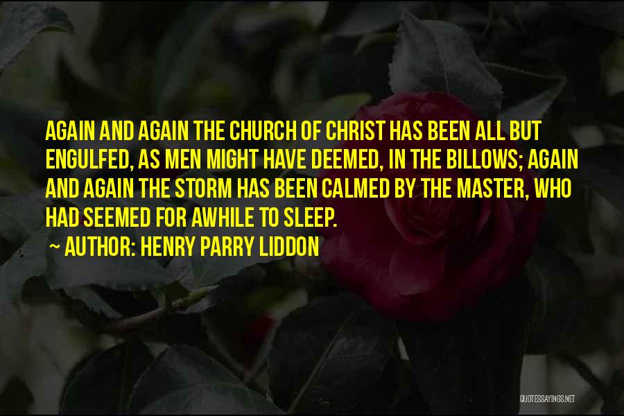 Henry Parry Liddon Quotes: Again And Again The Church Of Christ Has Been All But Engulfed, As Men Might Have Deemed, In The Billows;