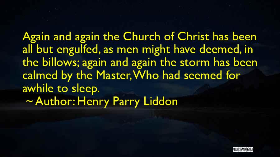 Henry Parry Liddon Quotes: Again And Again The Church Of Christ Has Been All But Engulfed, As Men Might Have Deemed, In The Billows;
