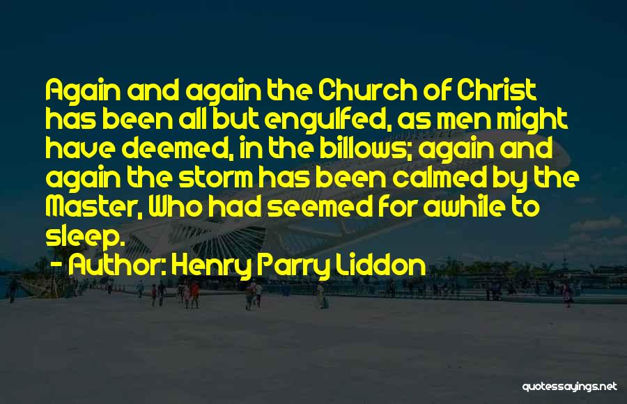 Henry Parry Liddon Quotes: Again And Again The Church Of Christ Has Been All But Engulfed, As Men Might Have Deemed, In The Billows;