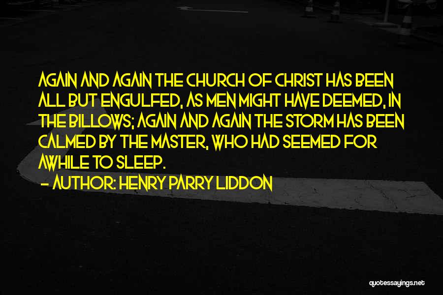 Henry Parry Liddon Quotes: Again And Again The Church Of Christ Has Been All But Engulfed, As Men Might Have Deemed, In The Billows;