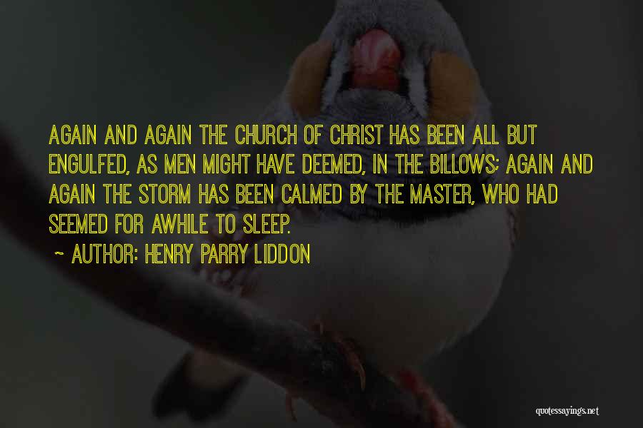 Henry Parry Liddon Quotes: Again And Again The Church Of Christ Has Been All But Engulfed, As Men Might Have Deemed, In The Billows;